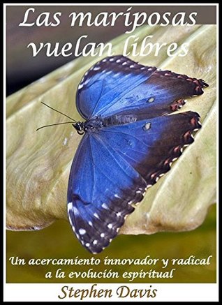 Las Mariposas Vuelan Libres: Un acercamiento innovador y radical a la evolución espiritual (Spanish Edition)
