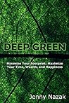 Deep Green: Minimize Your Footprint; Maximize Your Time, Wealth, and Happiness Deep Green: Minimize Your Footprint; Maximize Your Time, Wealth, and Happiness