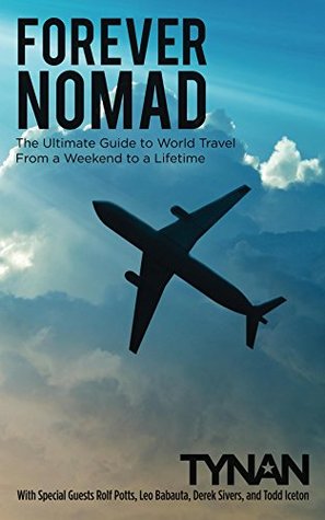 Forever Nomad: The Ultimate Guide to World Travel, From a Weekend to a Lifetime (Life Nomadic Book 2)
