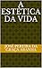 A Estética da Vida