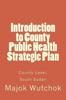 Introduction to County Public Health Strategic Plan: County Level, South Sudan