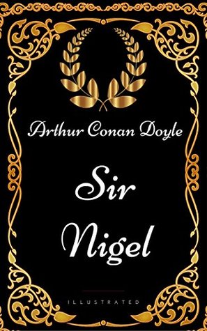 Sir Nigel : By Arthur Conan Doyle - Illustrated