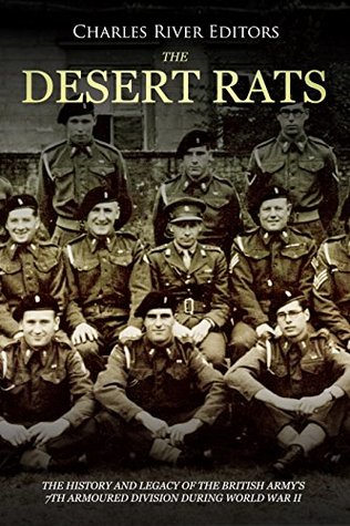 The Desert Rats: The History and Legacy of the British Army’s 7th Armoured Division during World War II (Kindle Edition)