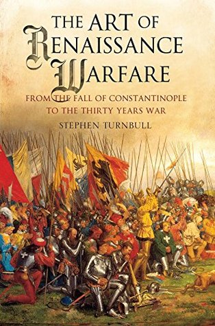 The Art of Renaissance Warfare: From The Fall of Constantinople to the Thirty Years War (Kindle Edition)