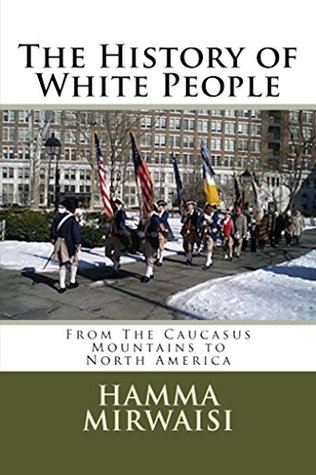 The History of White People: From The Caucasus Mountains to North America (Caucasian Civilization Book 3)