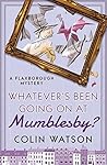 Whatever's Been Going on at Mumblesby? (Flaxborough, #12) Whatever's Been Going on at Mumblesby? (Flaxborough, #12)
