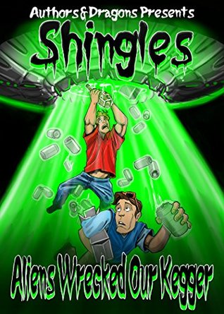 Aliens Wrecked Our Kegger (Shingles, #4)