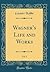 Wagner's Life and Works, Vol. 1 (Classic Reprint)