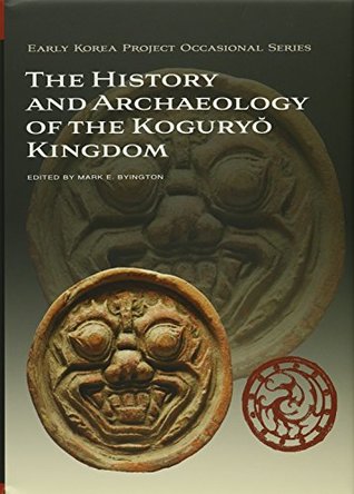 The History and Archaeology of the Koguryŏ Kingdom (Early Korea Project Occasional Series)