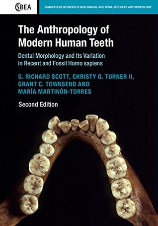 The Anthropology of Modern Human Teeth: Dental Morphology and its Variation in Recent and Fossil Homo sapiens (Cambridge Studies in Biological and Evolutionary Anthropology Book 79)