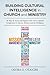Building Cultural Intelligence in Church and Ministry: 10 Ways to Assess and Improve Cross-Cultural Competence in Church, Ministry and the Workplace.