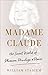 Madame Claude: Her Secret World of Pleasure, Privilege, & Power