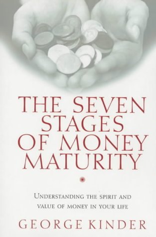 The Seven Stages Of Money Maturity Understanding The Spirit And Value Of Money In Your Life By George Kinder