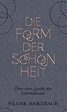 Die Form der Schönheit. Über die Quelle der Lebenskunst