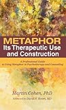 Metaphor: Its Therapeutic Use and Construction: A Professional Guide to Using Metaphor in Psychotherapy and Counseling
