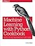 Machine Learning with Python Cookbook: Practical Solutions from Preprocessing to Deep Learning