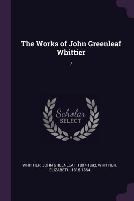 The Works of John Greenleaf Whittier: 7