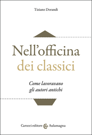 Nell'officina dei classici. Come lavoravano gli autori antichi