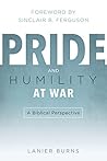 Pride and Humility at War: A Biblical Perspective Pride and Humility at War: A Biblical Perspective