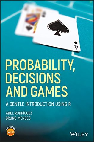 Probability, Decisions and Games: A Gentle Introduction using R (Kindle Edition)
