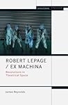 Robert Lepage / Ex Machina: Revolutions in Theatrical Space (Methuen Drama Engage)