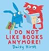 I Do Not Like Books Anymore! by Daisy Hirst