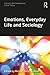 Emotions, Everyday Life and Sociology (Classical and Contemporary Social Theory)