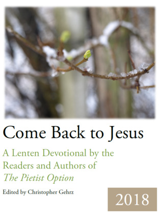 Come Back to Jesus: A Lenten Devotional by the Readers and Authors of The Pietist Option