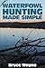Waterfowl Hunting Made Simple by Bruce Wayne