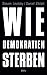Wie Demokratien sterben: Und was wir dagegen tun können