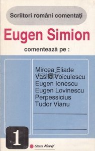 Eugen Simion comenteaza pe: Mircea Eliade, Vasile Voiculescu, Eugen Ionescu, Eugen Lovinescu, Perpessicius, Tudor Vianu