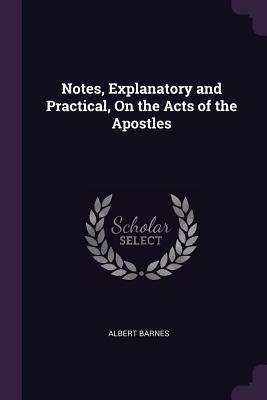 Notes, Explanatory and Practical, on the Acts of the Apostles