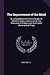 The Improvement of the Mind: Or, a Supplement to the Art of Logic. to Which Is Added, a Discourse On the Education of Children and Youth [And] (Remnants of Time)