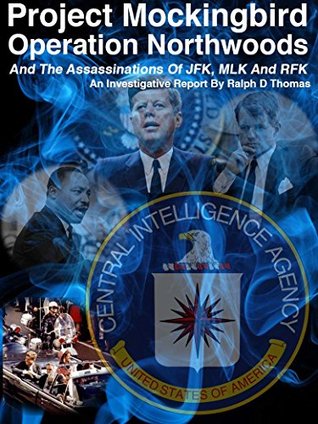 Project Northwoods, Operation Mockingbird And The Assassination Of JFK – MLK And RFK: An Investigative Report (Kindle Edition)