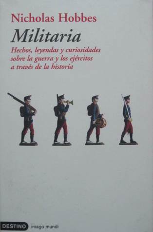 Militaria: Hechos, leyendas y curiosidades sobre la guerra y los ejércitos a través de la historia