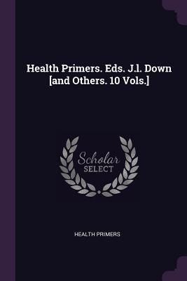 Health Primers. Eds. J.l. Down [and Others. 10 Vols.]