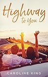 Highway to You by Caroline   King