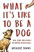 What It's Like to Be a Dog: And Other Adventures in Animal Neuroscience