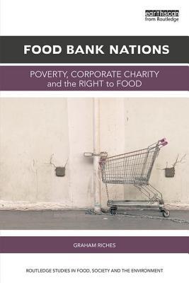 Food Bank Nations (Routledge Studies in Food, Society and the Environment)