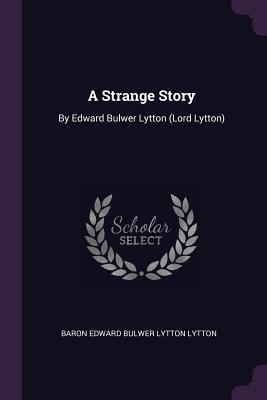 A Strange Story: By Edward Bulwer Lytton