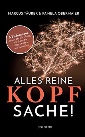 Alles reine Kopfsache: 5 Phänomene aus der Hirnforschung, mit denen Sie alles schaffen, was Sie wollen! (German Edition)