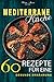 Mediterrane Rezepte: Medite...
