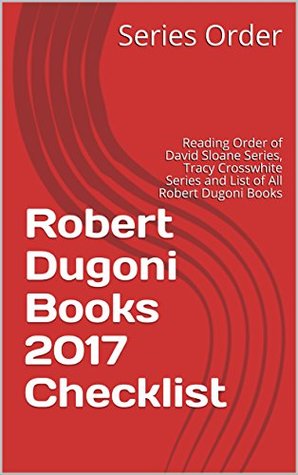 Robert Dugoni Books 2017 Checklist: Reading Order of David Sloane Series, Tracy Crosswhite Series and List of All Robert Dugoni Books (Kindle Edition)