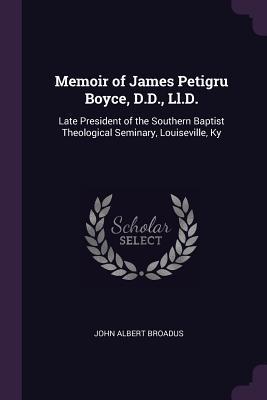 Memoir of James Petigru Boyce, D.D., LL.D.: Late President of the Southern Baptist Theological Seminary, Louiseville, KY