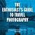 The Enthusiast's Guide to Travel Photography: 55 Photographic Principles You Need to Know