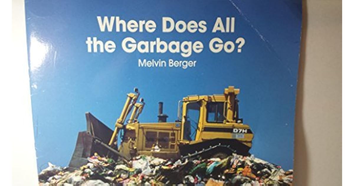 Where Does All the Garbage Go? by Melvin A. Berger