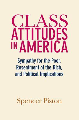 Class Attitudes in America: Sympathy for the Poor, Resentment of the Rich, and Political Implications (Hardcover)