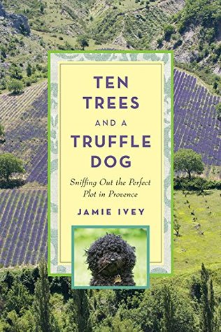 Ten Trees and a Truffle Dog: Sniffing Out the Perfect Plot in Provence (Kindle Edition)