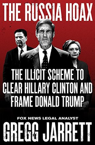 The Russia Hoax: The Illicit Scheme to Clear Hillary Clinton and Frame Donald Trump (Kindle Edition)