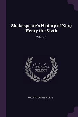 History of King Henry the Sixth; Volume 1